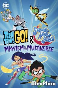 Teen Titans Go! & Các nữ siêu anh hùng DC: Mayhem trong Đa vũ trụ - Teen Titans Go! & DC Super Hero Girls: Mayhem in the Multiverse (2022)